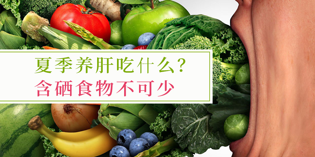夏季吃什么對(duì)肝臟好？含硒食物少不了